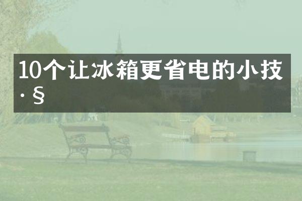 10个让冰箱更省电的小技巧