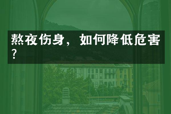 熬夜伤身，如何降低危害？