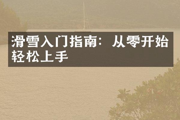 滑雪入门指南：从零开始轻松上手