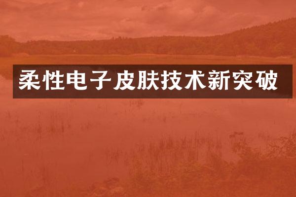 柔性电子皮肤技术新突破