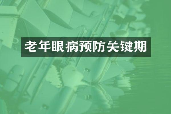 老年眼病预防关键期