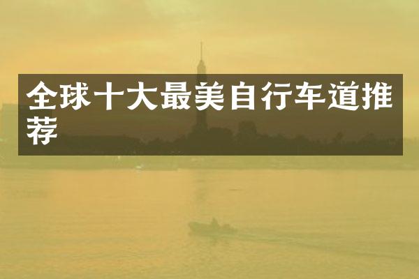 全球十大最美自行车道推荐
