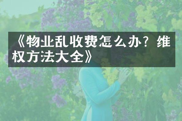 《物业乱收费怎么办？方法大全》