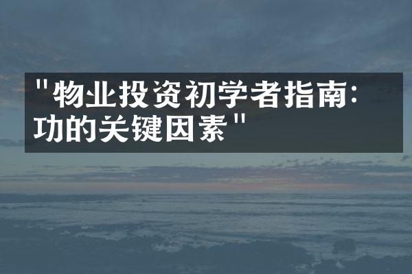 "物业投资初学者指南：成功的关键因素"