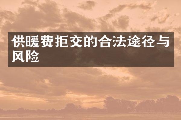 供暖费拒交的合法途径与风险