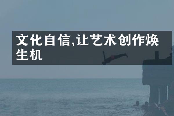 文化自信,让艺术创作焕发生机