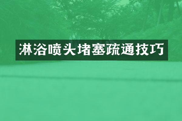 淋浴喷头堵塞疏通技巧