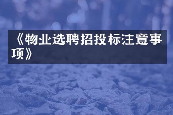 《物业选聘招投标注意事项》
