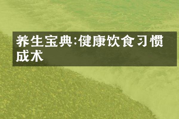 养生宝典:健康饮食习惯养成术
