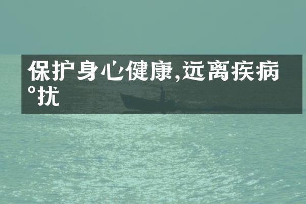 保护身心健康,远离疾病困扰