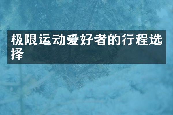 极限运动爱好者的行程选择