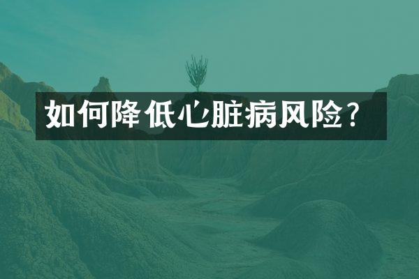 如何降低心脏病风险？