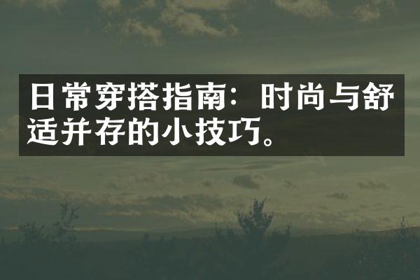 日常穿搭指南：时尚与舒适并存的小技巧。