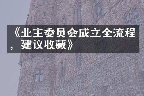《业主委员会成立全流程，建议收藏》