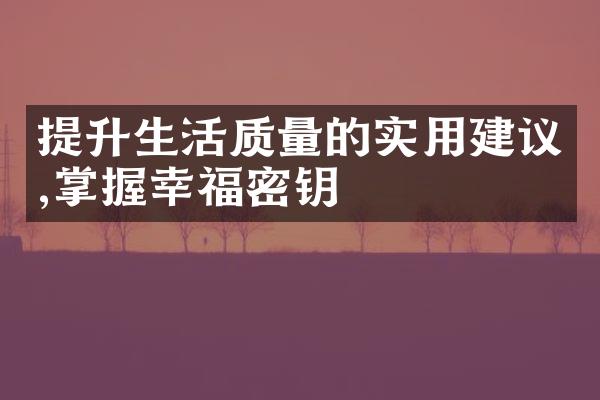 提升生活质量的实用建议,掌握幸福密钥