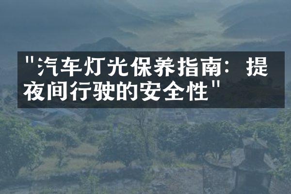 "汽车灯光保养指南：提升夜间行驶的安全性"