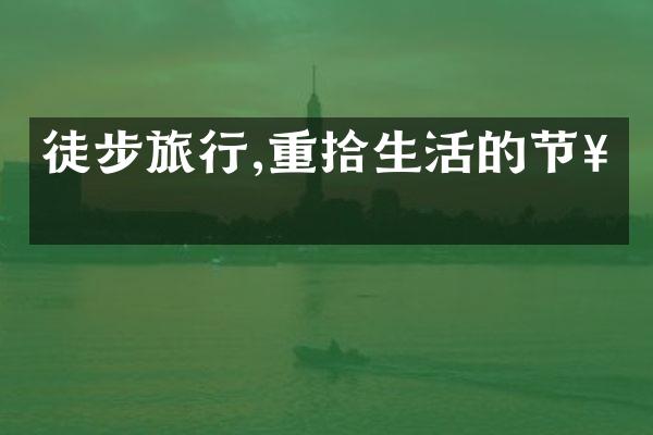 徒步旅行,重拾生活的节奏