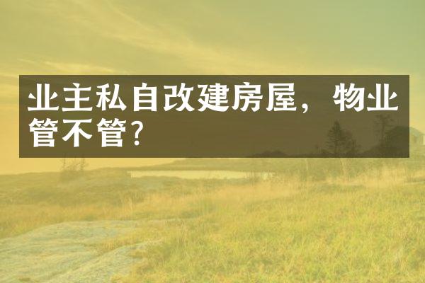 业主私自改建房屋，物业管不管？