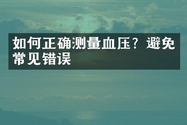 如何正确测量血压？避免常见错误