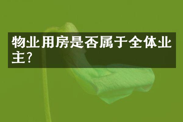物业用房是否属于全体业主？