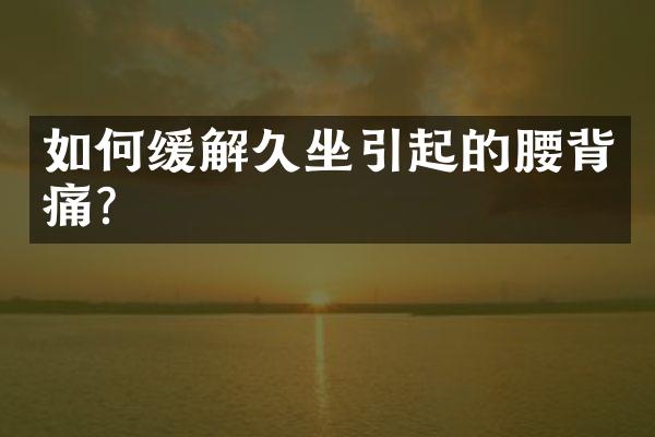 如何缓解久坐引起的腰背痛？