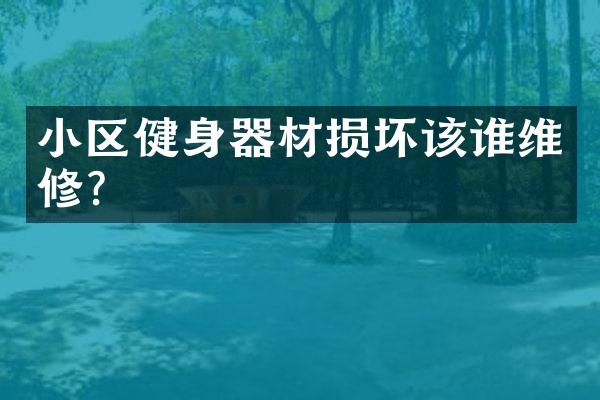 小区健身器材损坏该谁维修？