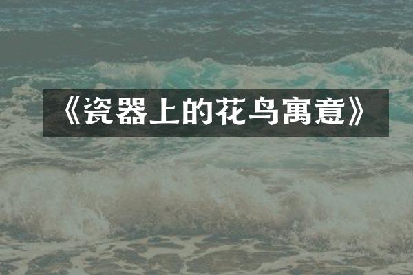 《瓷器上的花鸟寓意》