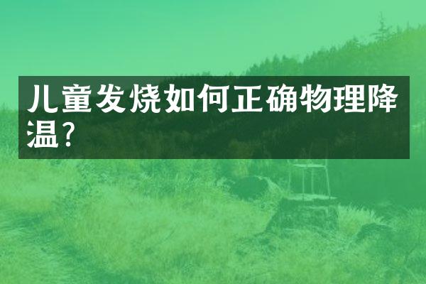 儿童发烧如何正确物理降温？