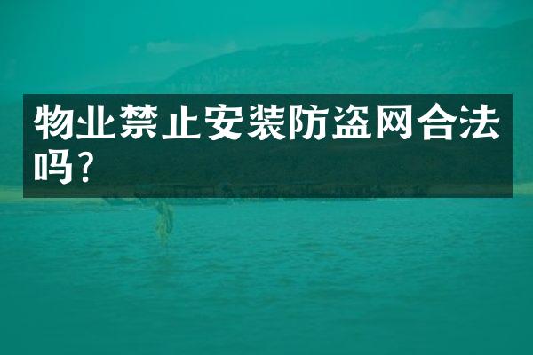 物业禁止安装防盗网合法吗？