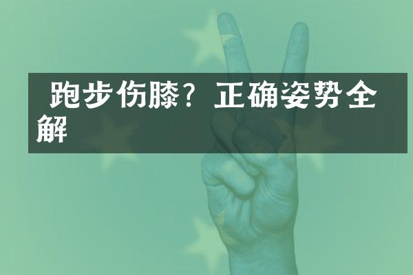  跑步伤膝？正确姿势全图解