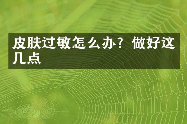 皮肤过敏怎么办？做好这几点
