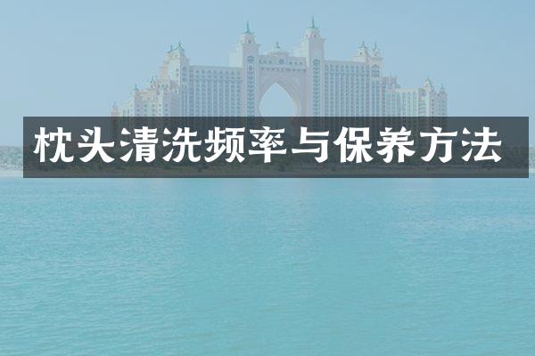 枕头清洗频率与保养方法