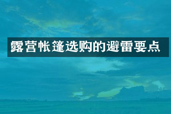 露营帐篷选购的避雷要点
