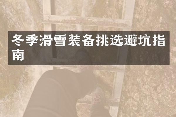 冬季滑雪装备挑选避坑指南