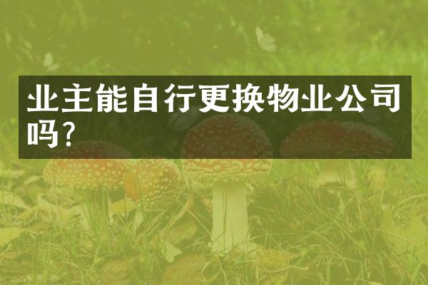业主能自行更换物业公司吗？