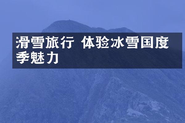 滑雪旅行 体验冰雪国度冬季魅力