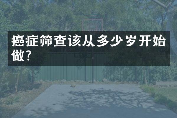 癌症筛查该从多少岁开始做？