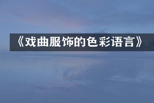 《戏曲服饰的色彩语言》
