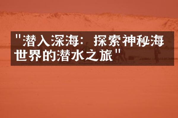 "潜入深海：探索神秘海底世界的潜水之旅"