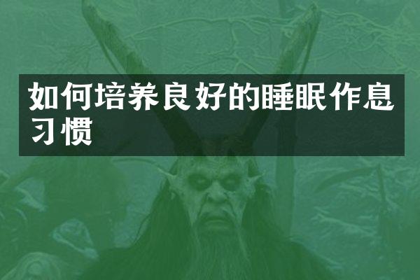 如何培养良好的睡眠作息习惯