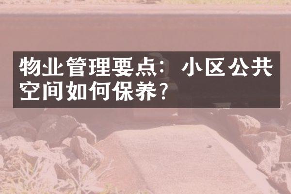 物业管理要点：小区公共空间如何保养？