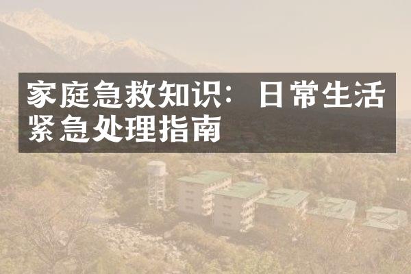 家庭急救知识：日常生活紧急处理指南