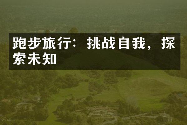 跑步旅行：挑战自我，探索未知