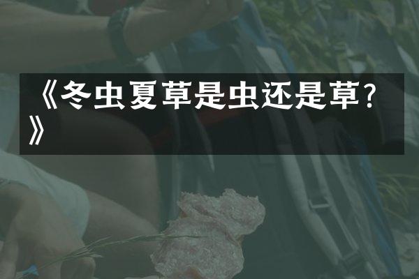《冬虫夏草是虫还是草？》