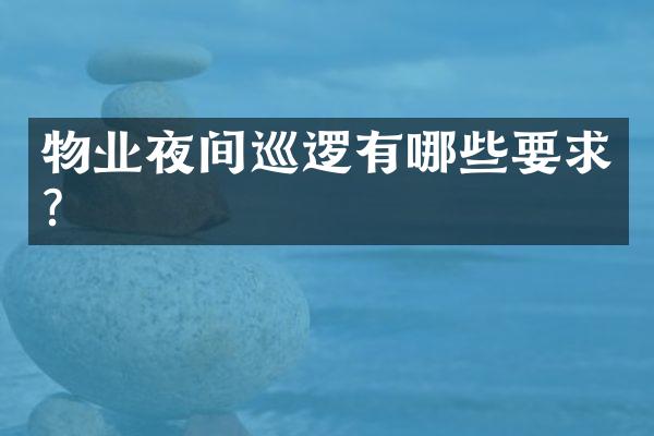 物业夜间巡逻有哪些要求？