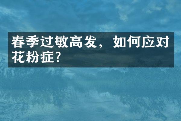 春季过敏高发，如何应对花粉症？