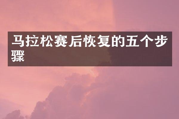 马拉松赛后恢复的五个步骤