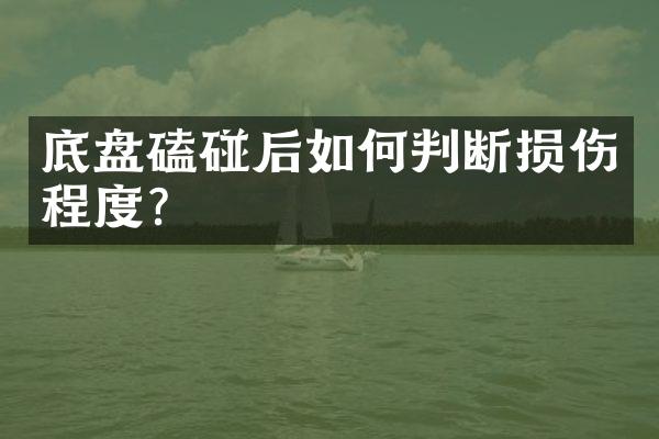 底盘磕碰后如何判断损伤程度？