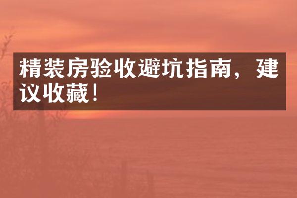 精装房验收避坑指南，建议收藏！