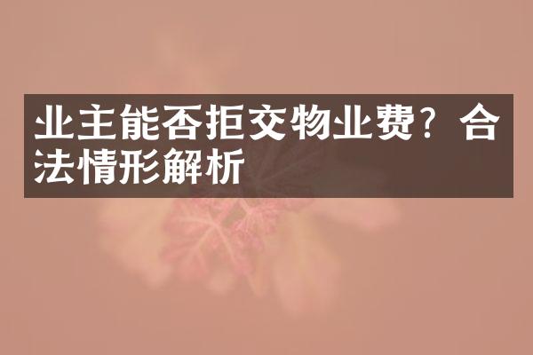 业主能否拒交物业费？合法情形解析
